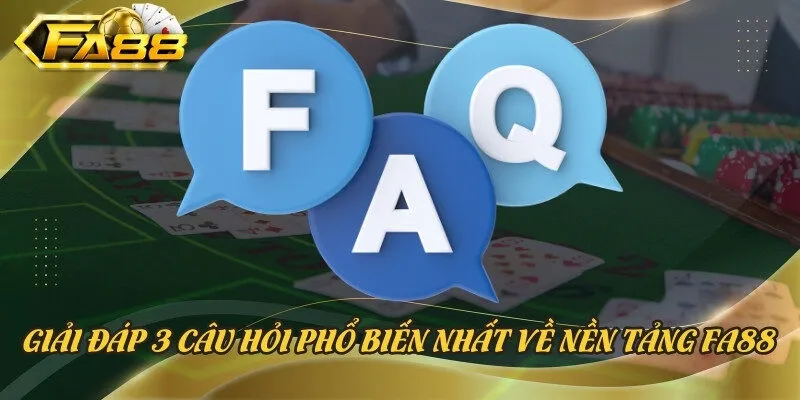 Giải đáp 3 câu hỏi phổ biến nhất về nền tảng Fa88