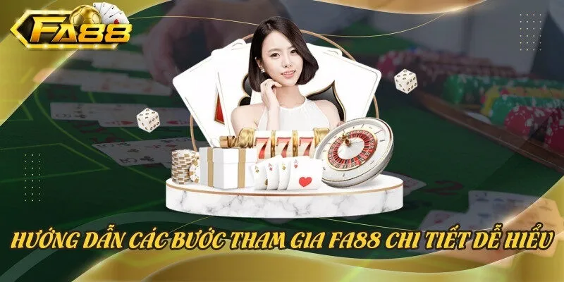 Hướng dẫn các bước tham gia Fa88 chi tiết dễ hiểu